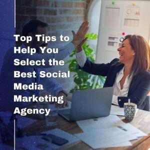 Top Tips to Help You Select the Best Social Media Marketing Agency