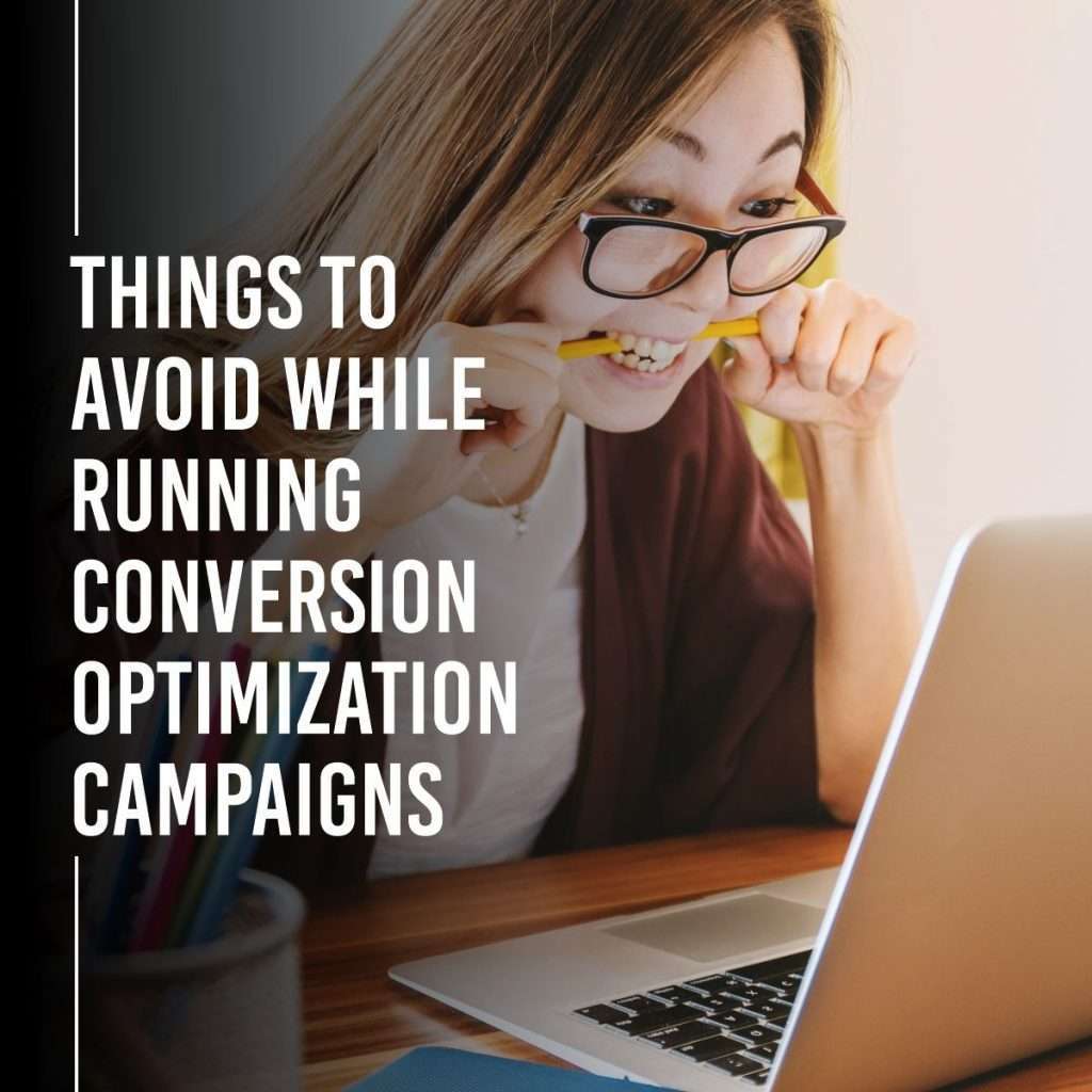 Things to avoid while running Conversion Optimization campaigns